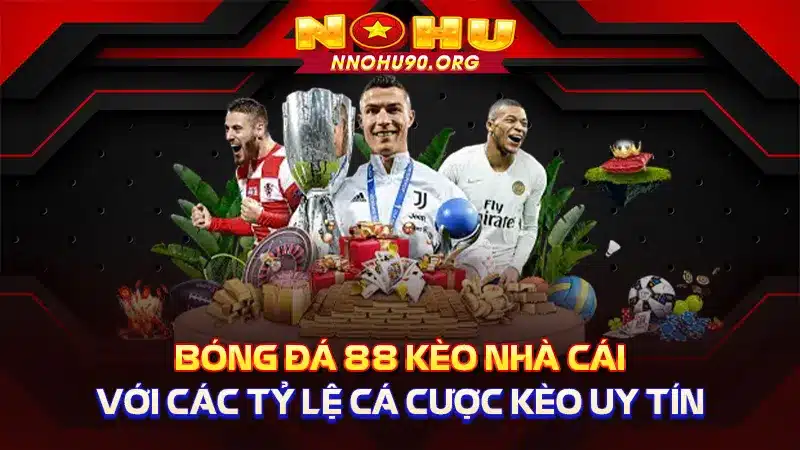 Bóng Đá 88 Kèo Nhà Cái Với Các Tỷ Lệ Cá Cược Kèo Uy Tín