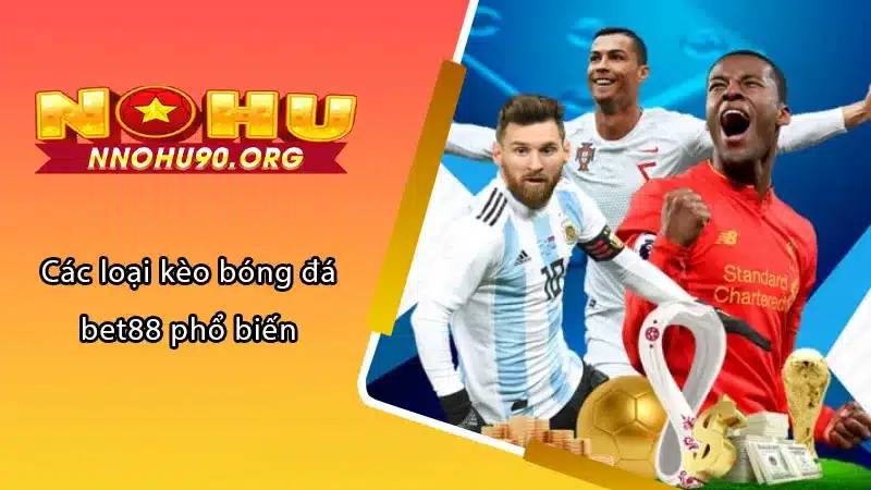 Các loại kèo bóng đá bet88 phổ biến