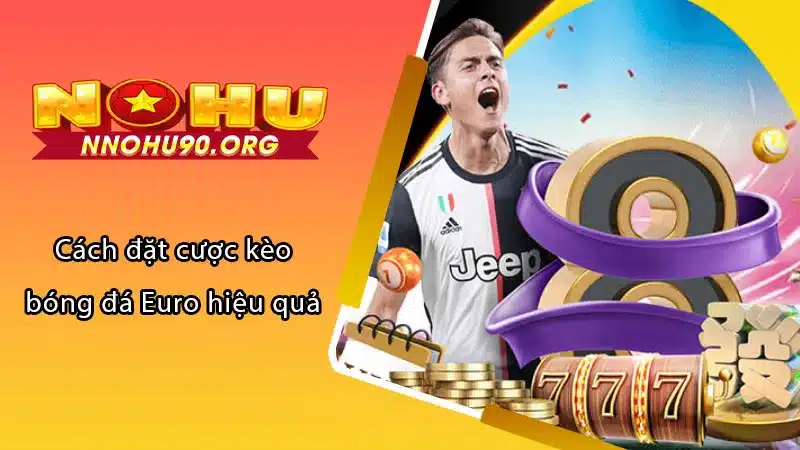 Cách đặt cược kèo bóng đá Euro hiệu quả