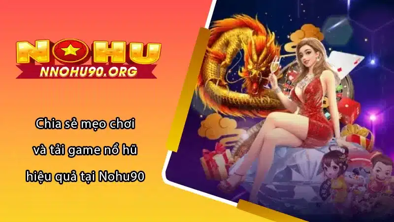 Chia sẻ mẹo chơi và tải game nổ hũ hiệu quả tại Nohu90