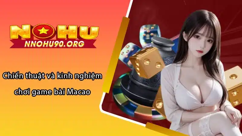 Chiến thuật và kinh nghiệm chơi game bài Macao