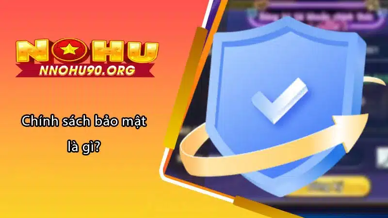 Chính sách bảo mật là gì?