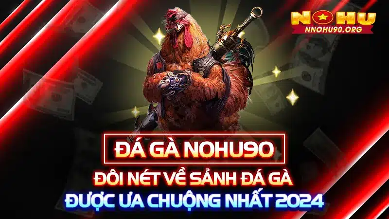 Đá Gà NOHU90 - Đôi Nét Về Sảnh Đá Được Ưa Chuộng Nhất 2024