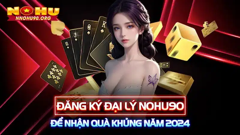 Đăng Ký Đại Lý NOHU90 Để Nhận Quà Khủng Năm 2024