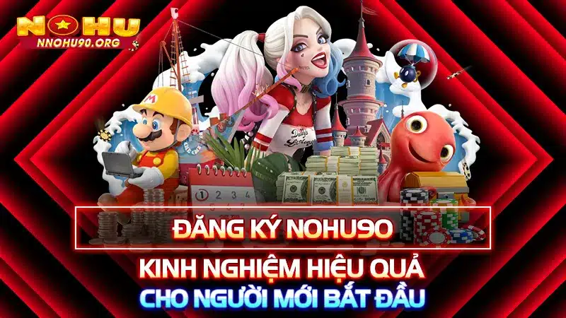 Đăng Ký NOHU90: Kinh Nghiệm Hiệu Quả Cho Người Mới Bắt Đầu