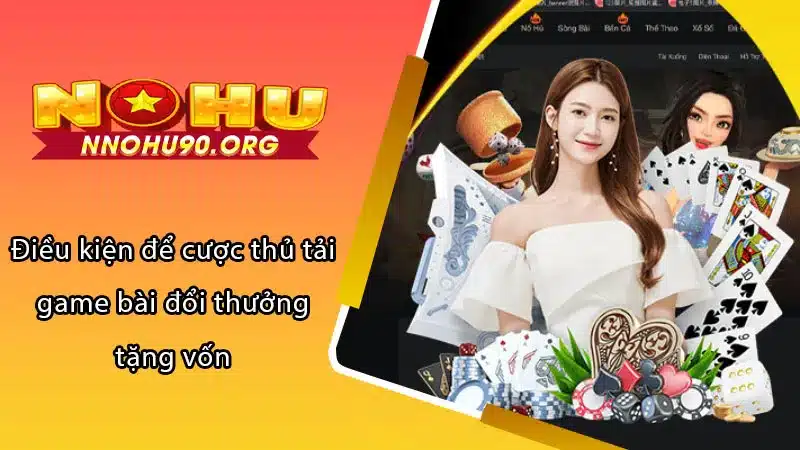 Điều kiện để cược thủ tải game bài đổi thưởng tặng vốn