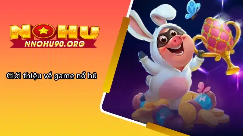 Giới thiệu về game nổ hũ 