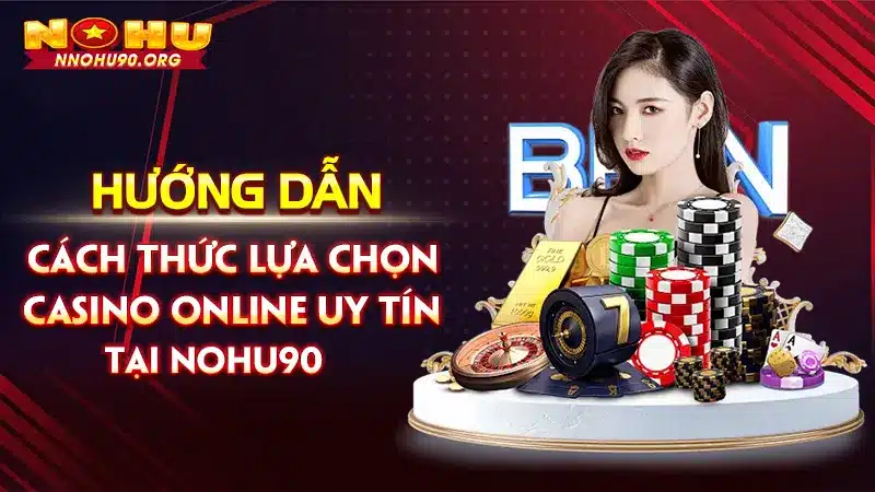 Cách Thức Lựa Chọn Casino Online Uy Tín Tại Nohu90