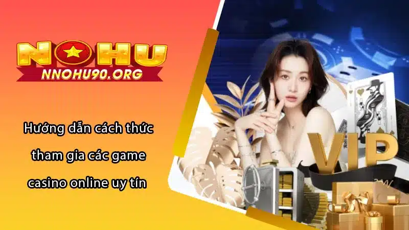 Hướng dẫn cách thức tham gia các game casino online uy tín 