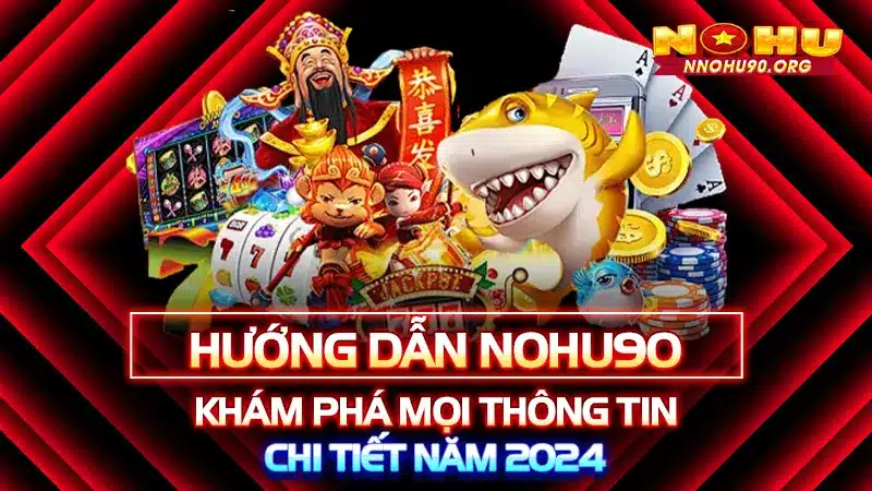 Hướng Dẫn Nohu90 - Khám Phá Mọi Thông Tin Chi Tiết Năm 2024