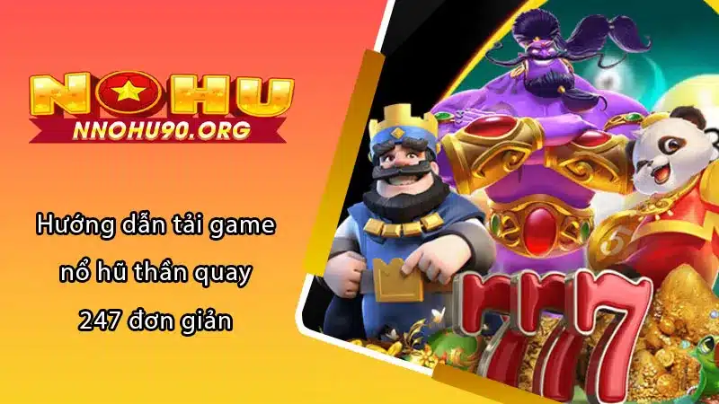 Hướng dẫn tải game nổ hũ thần quay 247 đơn giản