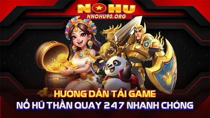 Hướng Dẫn Tải Game Nổ Hũ Thần Quay 247 Nhanh Chóng