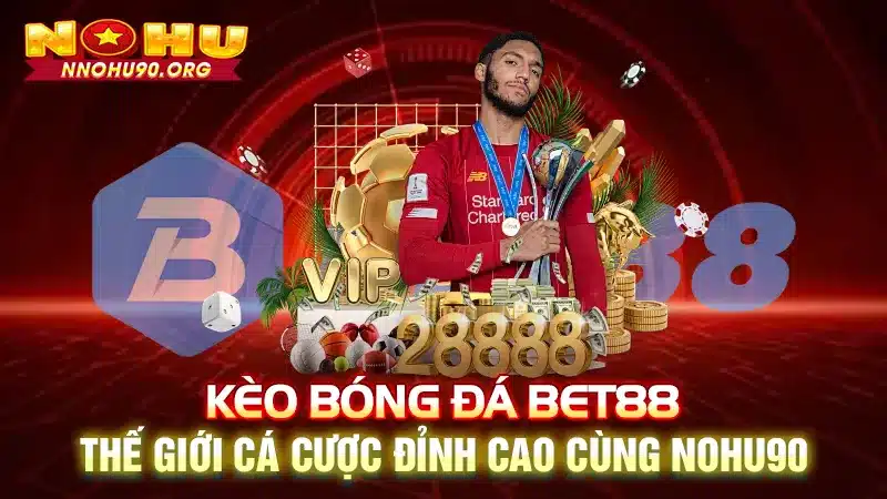 Kèo Bóng Đá Bet88: Thế Giới Cá Cược Đỉnh Cao