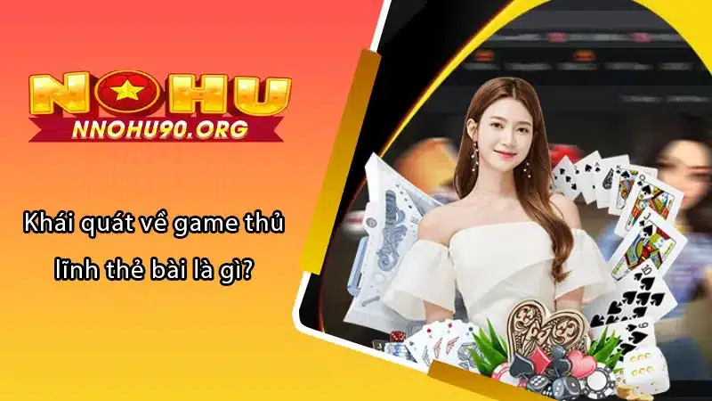 Khái quát về game thủ lĩnh thẻ bài là gì?