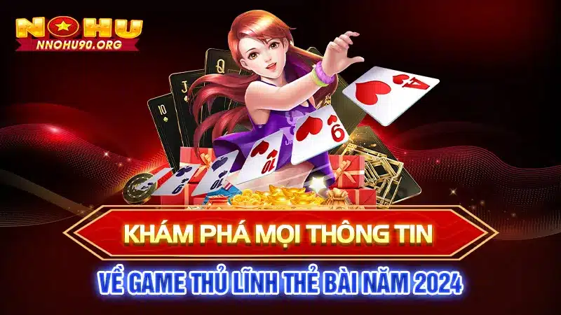 Khám Phá Mọi Thông Tin Về Game Thủ Lĩnh Thẻ Bài Năm 2024