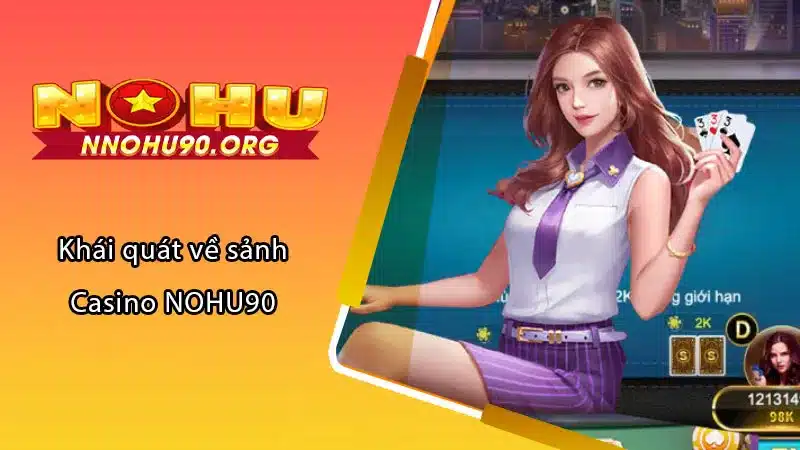 Khái quát về sảnh Casino NOHU90