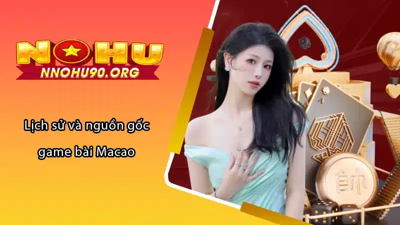 Lịch sử và nguồn gốc game bài Macao