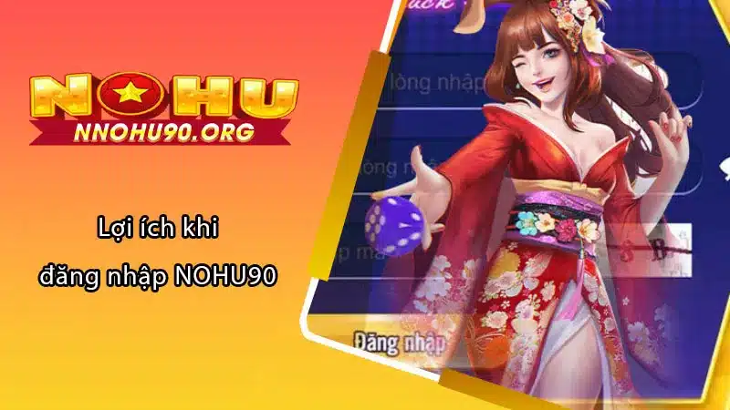 Lợi ích khi đăng nhập NOHU90