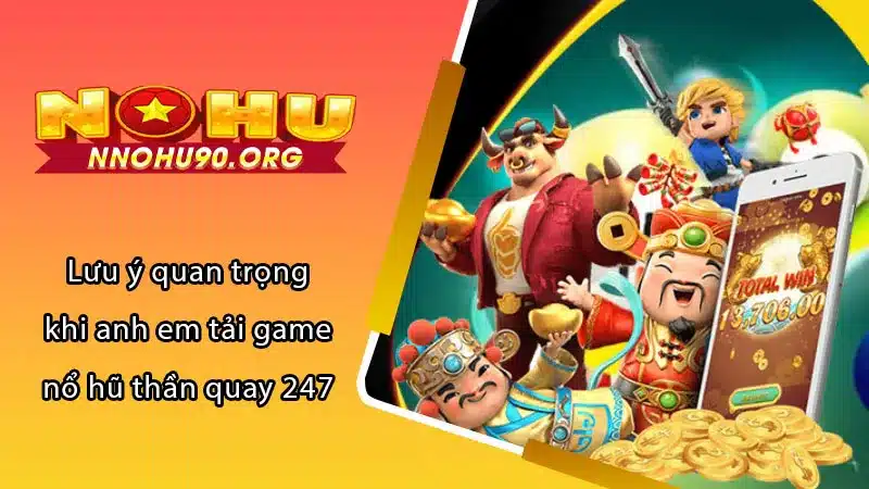 Lưu ý quan trọng khi anh em tải game nổ hũ thần quay 247