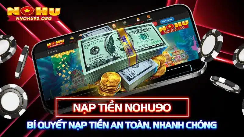 Nạp Tiền NOHU90: Bí Quyết Nạp Tiền An Toàn, Nhanh Chóng