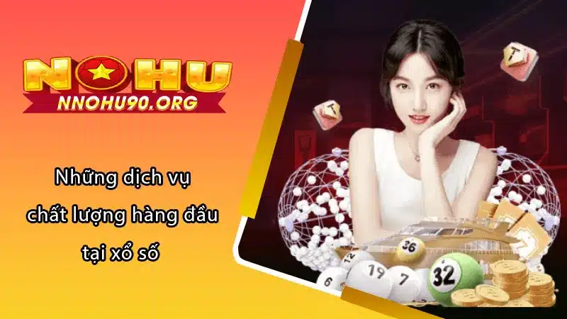 Những dịch vụ chất lượng hàng đầu tại xổ số 