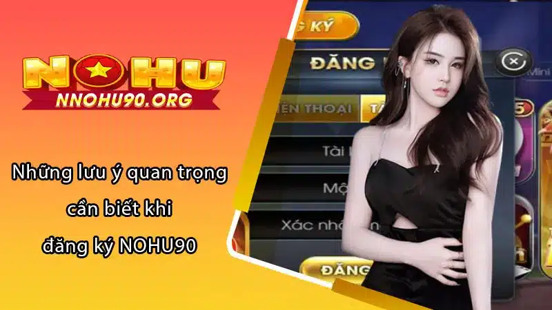 Những lưu ý quan trọng cần biết khi đăng ký NOHU90