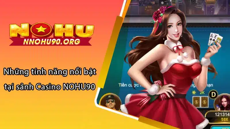 Những tính năng nổi bật tại sảnh Casino NOHU90