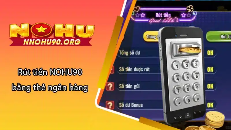 Rút tiền NOHU90 bằng thẻ ngân hàng