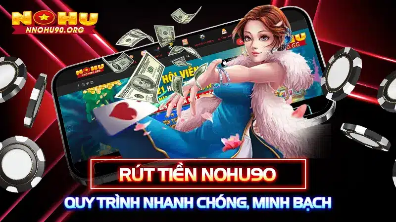 Rút Tiền NOHU90: Quy Trình Nhanh Chóng, Minh Bạch