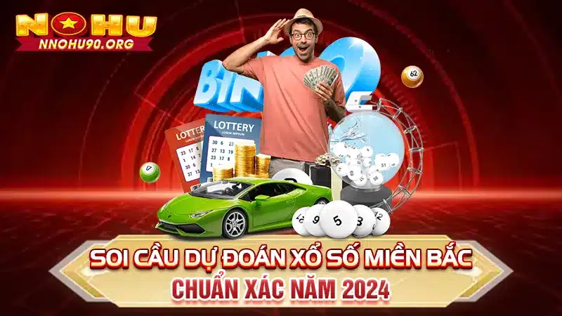 Soi Cầu Dự Đoán Xổ Số Miền Bắc Chuẩn Xác Năm 2024