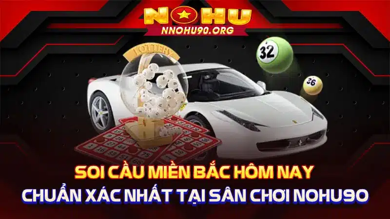 Soi Cầu Miền Bắc Hôm Nay Chuẩn Xác Nhất Tại NOHU90