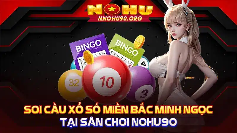 Soi Cầu Xổ Số Miền Bắc Minh Ngọc Tại Sân Chơi Nohu90