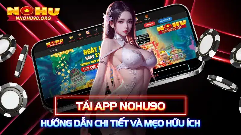 Tải App NOHU90: Hướng Dẫn Chi Tiết Và Mẹo Hữu Ích