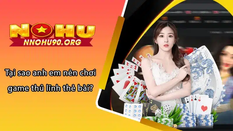 Tại sao anh em nên chơi game thủ lĩnh thẻ bài?