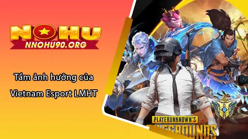 Tầm ảnh hưởng của Vietnam Esport LMHT