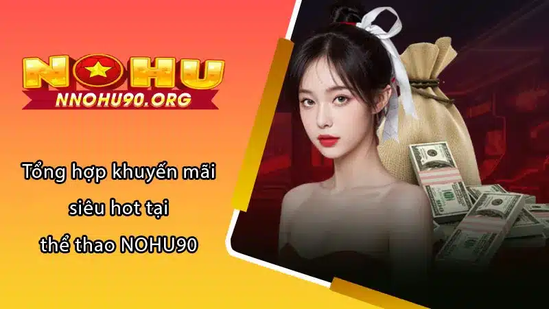 Tổng hợp khuyến mãi siêu hot tại thể thao NOHU90