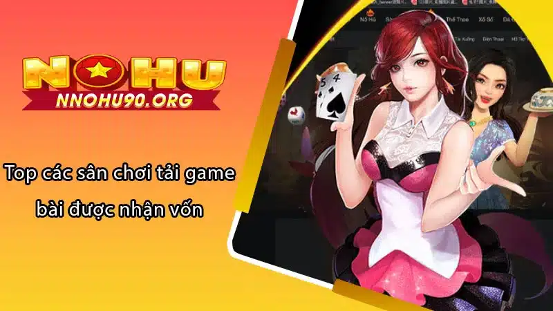 Top các sân chơi tải game bài được nhận vốn