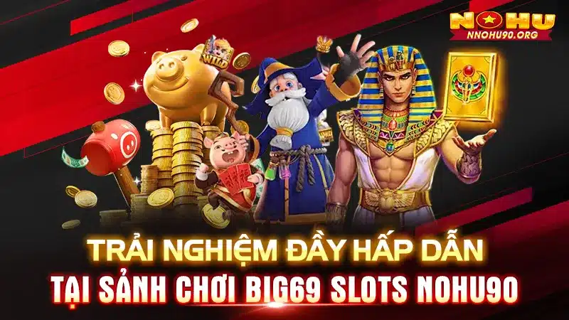 Sảnh Chơi Big69 Slots Nohu90 - Trải Nghiệm Đầy Hấp Dẫn