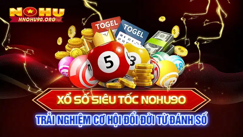 Xổ Số Siêu Tốc NOHU90: Trải Nghiệm Cơ Hội Đổi Đời Từ Đánh Số