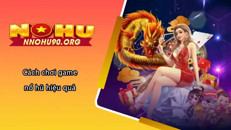 Cách chơi game nổ hũ hiệu quả