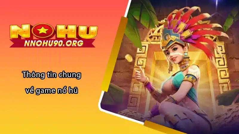 Thông tin chung về game nổ hũ