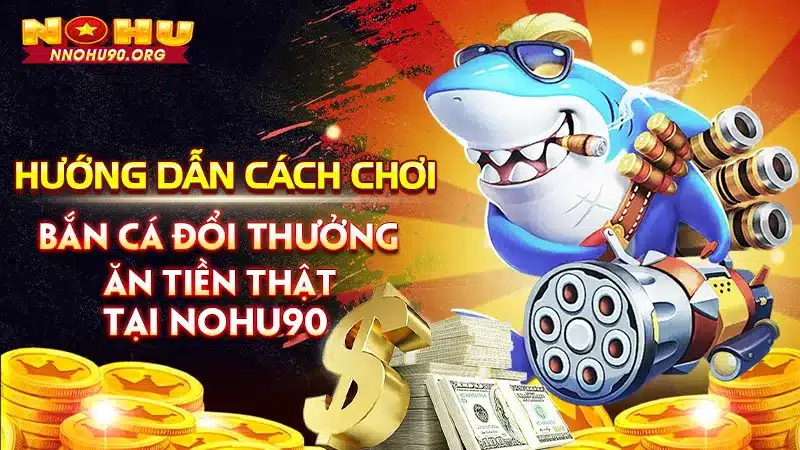 Hướng Dẫn Cách Chơi Bắn Cá Đổi Thưởng Ăn Tiền Thật